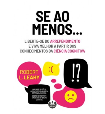 Se ao menos... Liberte-se do arrependimento e viva melhor a partir dos conhecimentos da ciência cognitiva